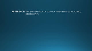 REFERENCE:- MODERNTEXT BOOK OF ZOOLOGY INVERTEBRATES: R.L.KOTPAL,
BIBLIOGRAPHY.
 