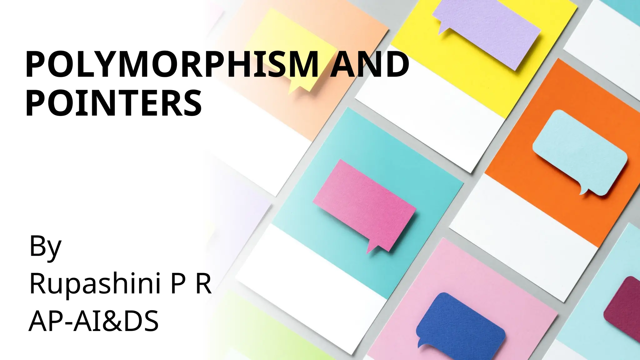 POLYMORPHISM AND
POINTERS
By
Rupashini P R
AP-AI&DS
 