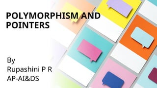 POLYMORPHISM AND
POINTERS
By
Rupashini P R
AP-AI&DS
 