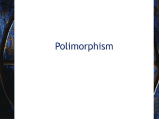 Polimorphism
 