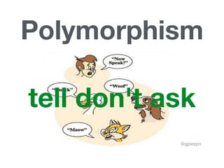 @gpespn
Polymorphism
tell don't ask
 