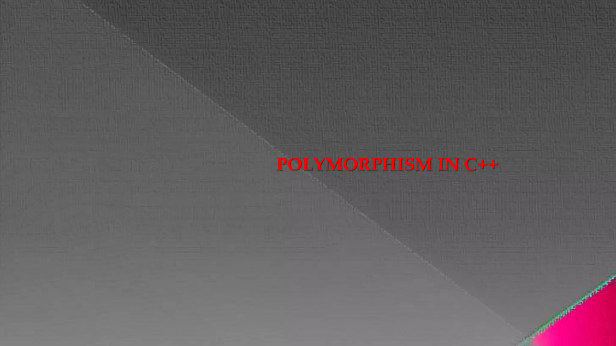 POLYMORPHISM IN C++
 
