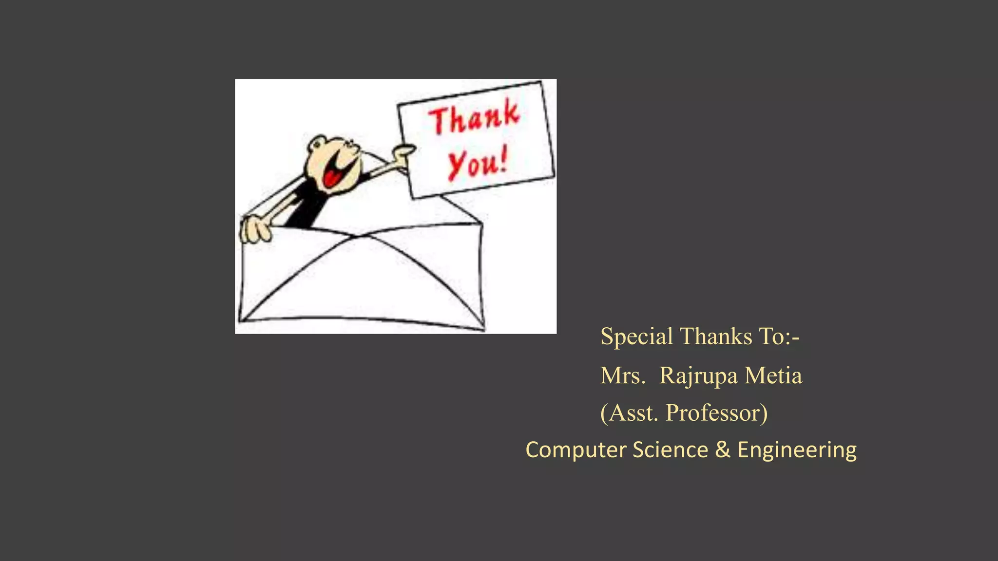 Special Thanks To:-
Mrs. Rajrupa Metia
(Asst. Professor)
Computer Science & Engineering
 