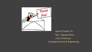 Special Thanks To:-
Mrs. Rajrupa Metia
(Asst. Professor)
Computer Science & Engineering
 
