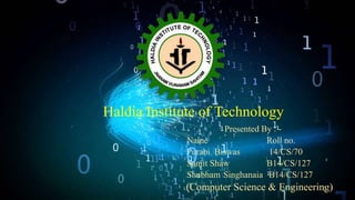 Haldia Institute of Technology
Presented By : -
Name Roll no.
Purabi Biswas 14/CS/70
Sanjit Shaw B14/CS/127
Shubham Singhanaia B14/CS/127
(Computer Science & Engineering)
 