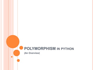 POLYMORPHISM IN PYTHON
(An Overview)
 
