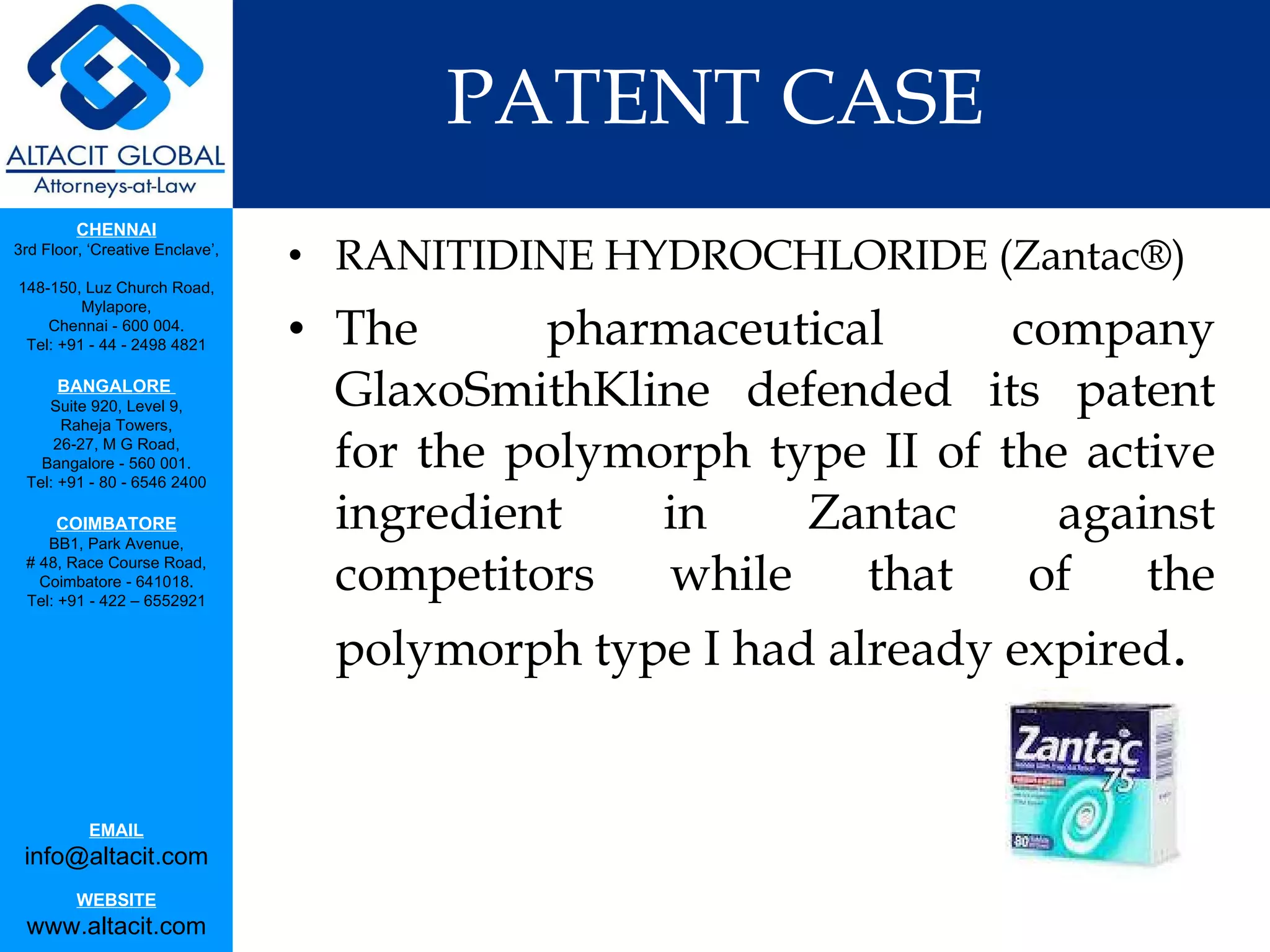 PATENT CASE  RANITIDINE HYDROCHLORIDE (Zantac®) The pharmaceutical company GlaxoSmithKline defended its patent for the polymorph type II of the active ingredient in Zantac against competitors while that of the polymorph type I had already expired . 