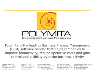 Polymita is the leading Business Process Management (BPM) software vendor that helps companies to improve productivity, reduce operative costs and gain control and visibility over the business activity 