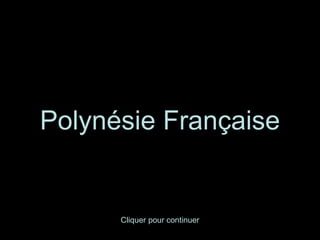 Polynésie Française
Cliquer pour continuer
 