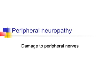 Peripheral neuropathy
Damage to peripheral nerves
 