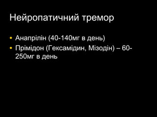Нейропатичний тремор
• Анапрілін (40-140мг в день)
• Прімідон (Гексамідин, Мізодін) – 60-
250мг в день
 