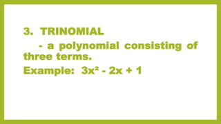 3. TRINOMIAL
- a polynomial consisting of
three terms.
Example: 3x² - 2x + 1
 