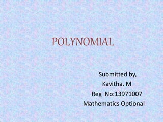 POLYNOMIAL 
Submitted by, 
Kavitha. M 
Reg No:13971007 
Mathematics Optional 
 