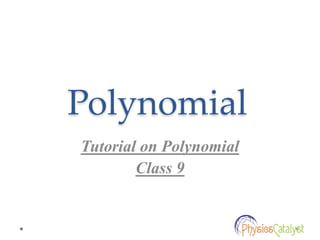 Polynomial
Tutorial on Polynomial
Class 9
 