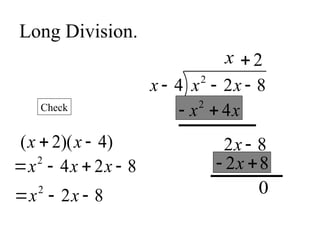 Long Division.
8
2
4 2


 x
x
x
x
x
x 4
2

8
2 
x
2

8
2 
x
0
)
4
)(
2
( 
 x
x
Check
8
2
4
2



 x
x
x
8
2
2


 x
x
2
4
x x
 
2 8
x
 
 