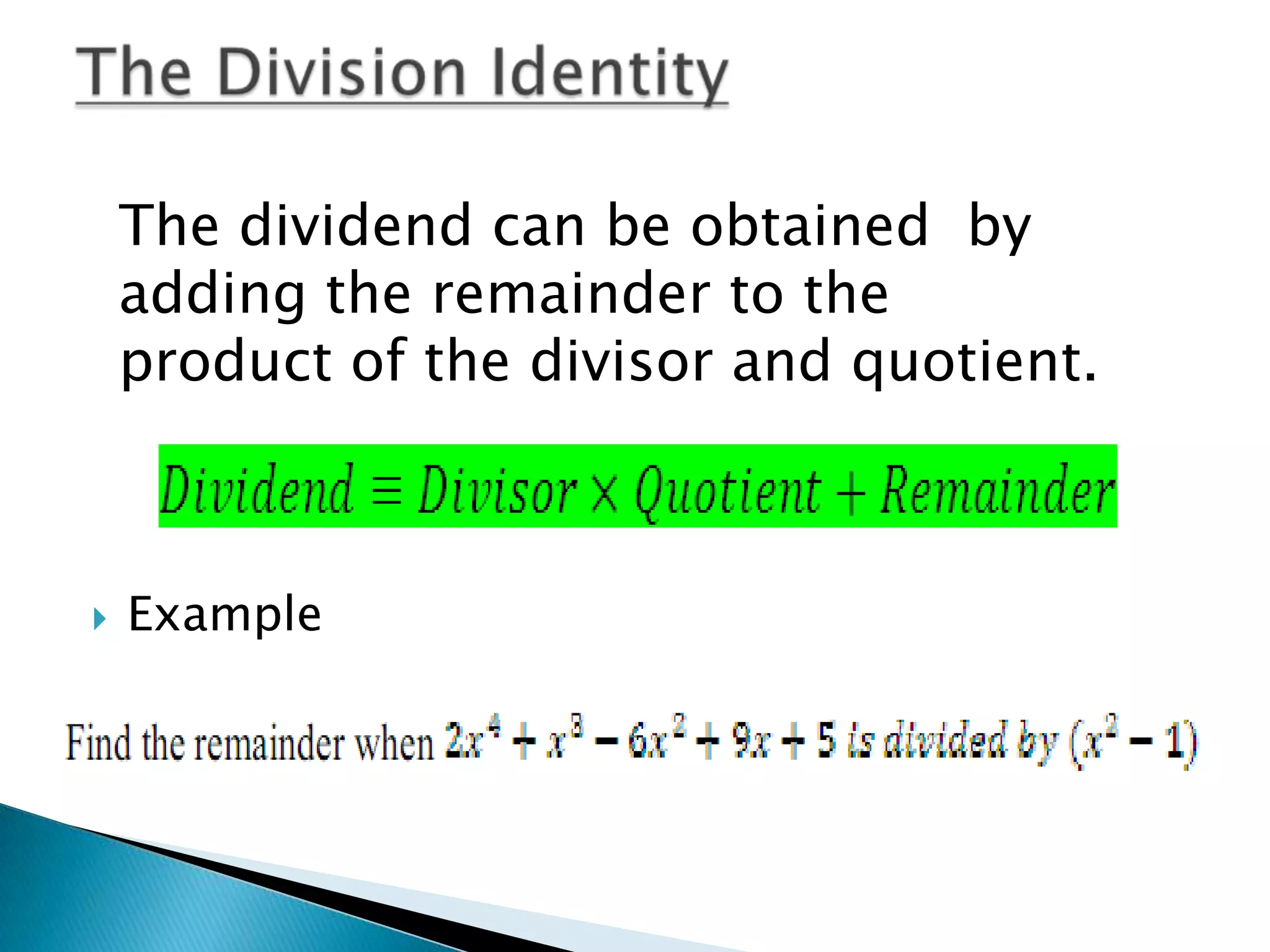 The dividend can be obtained by
    adding the remainder to the
    product of the divisor and quotient.



   Example
 