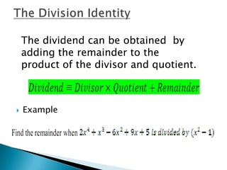 The dividend can be obtained by
    adding the remainder to the
    product of the divisor and quotient.



   Example
 