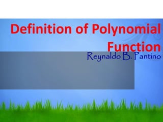Definition of Polynomial 
Function 
Reynaldo B. Pantino 
 