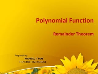 Polynomial Function
Remainder Theorem
Prepared by:
MARICEL T. MAS
T-1/ LIPAY HIGH SCHOOL
 