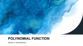 POLYNOMIAL FUNCTION
GRADE 10 - MATHEMATICS
 