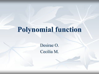 Polynomial function

      Desirae O.
      Cecilia M.
 