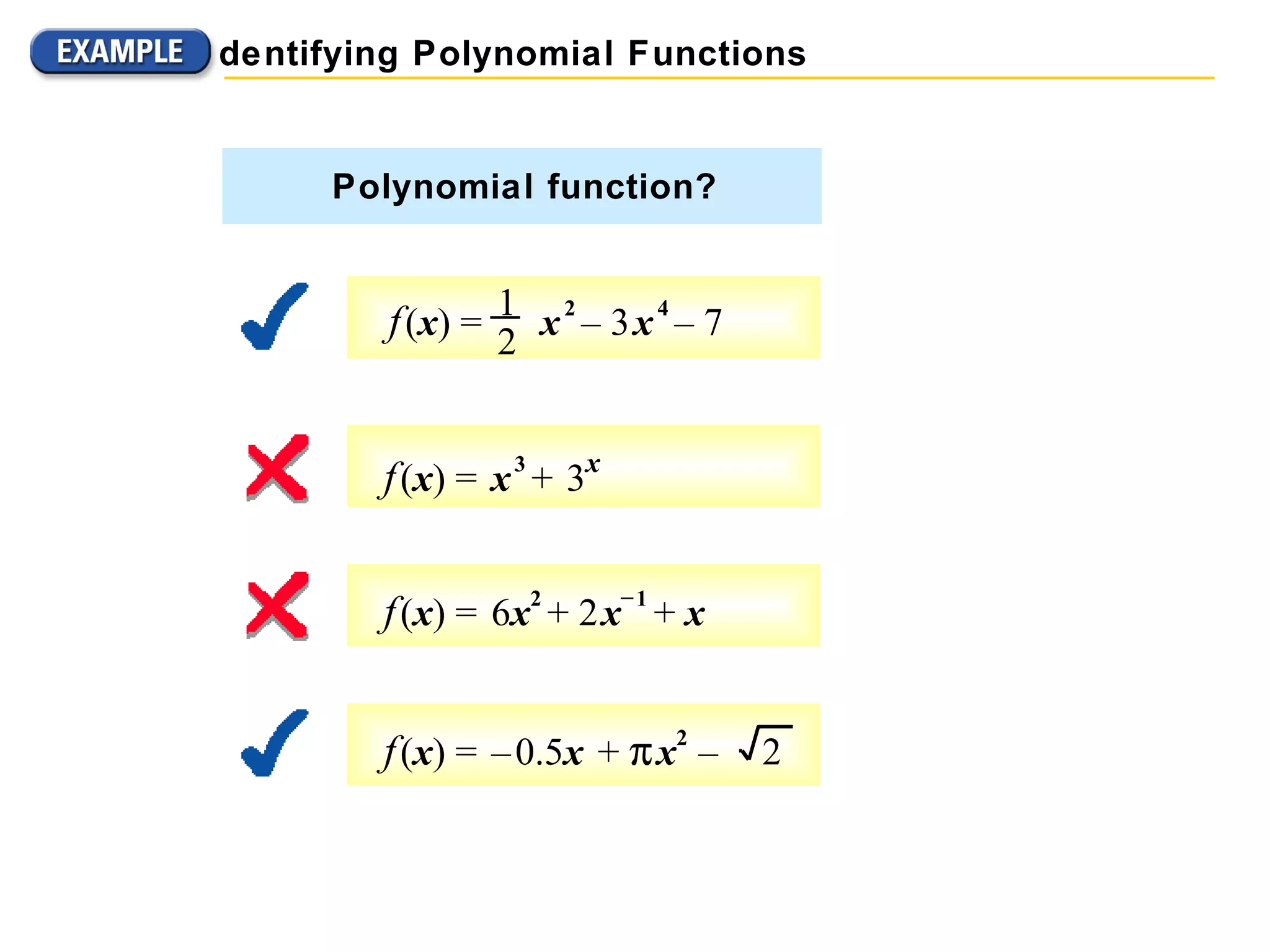f   ( x ) =  x   3   +  3 x f   ( x ) =   6 x 2   + 2   x &ndash;   1   +  x Polynomial function? f   ( x ) =  x   2   &ndash; 3   x   4   &ndash; 7 1 2 Identifying Polynomial Functions f   ( x ) =   &ndash;   0.5 x   +     x 2   &ndash;   2 
