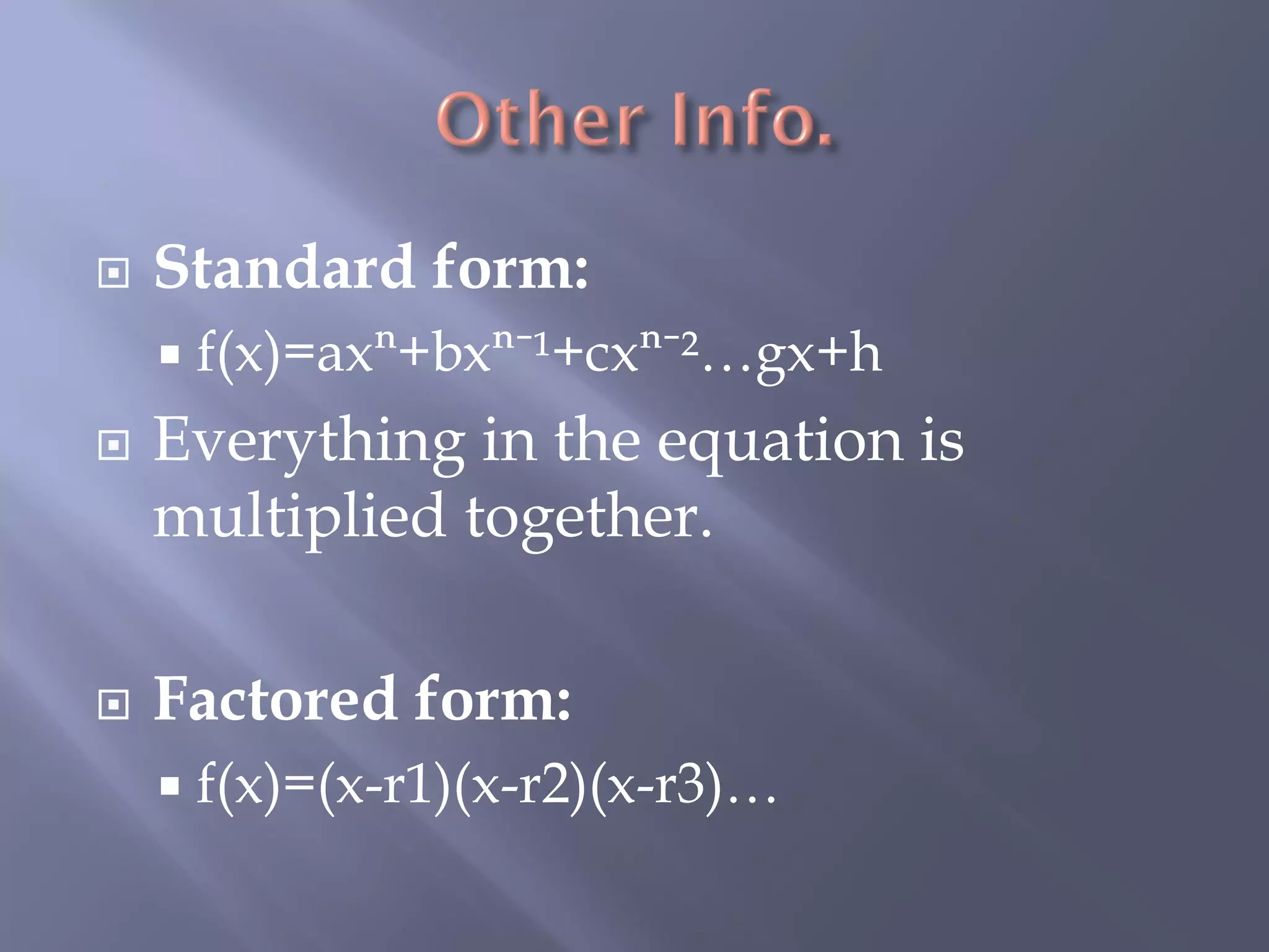    Standard form:
       f(x)=axⁿ+bxⁿˉ¹+cxⁿˉ²…gx+h
   Everything in the equation is
    multiplied together.

   Factored form:
       f(x)=(x-r1)(x-r2)(x-r3)…
 