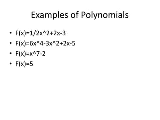 Examples of PolynomialsF(x)=1/2x^2+2x-3F(x)=6x^4-3x^2+2x-5F(x)=x^7-2F(x)=5