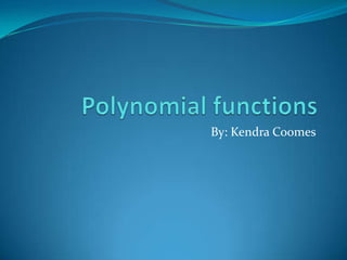 Polynomial functions By: Kendra Coomes 