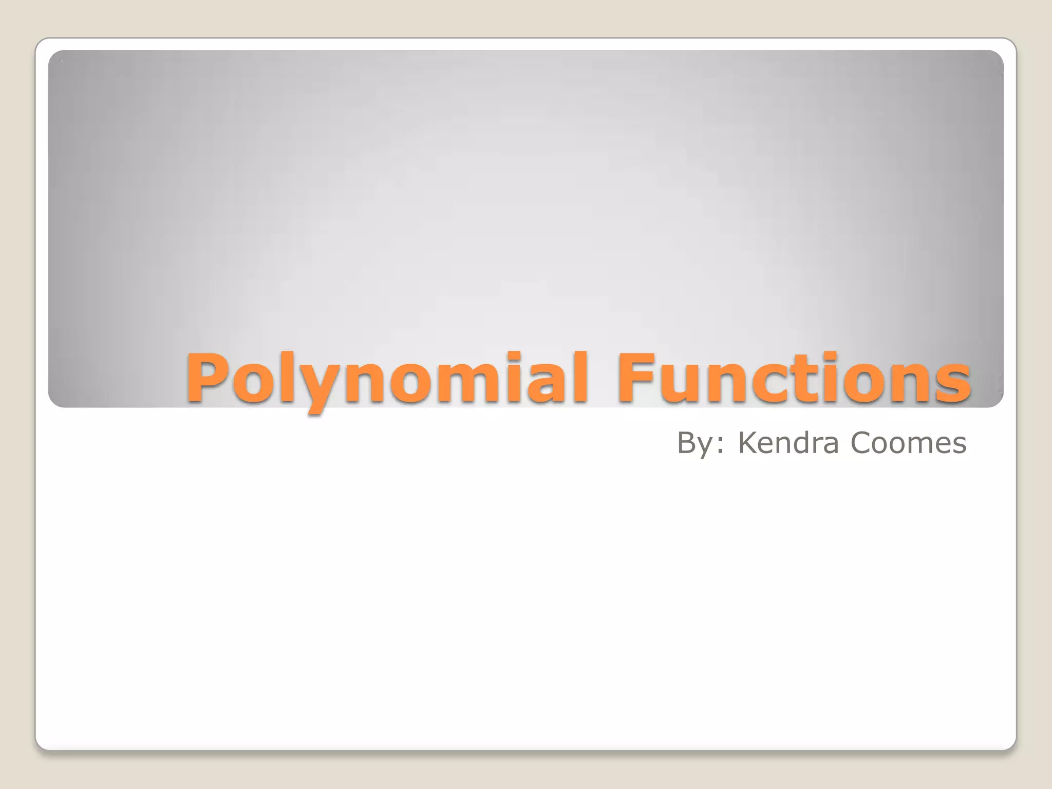 Polynomial FunctionsBy: Kendra Coomes