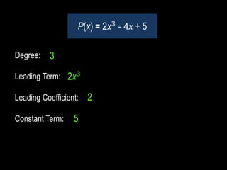 Degree:
Leading Term:
Leading Coefficient:
Constant Term:
P(x) = 2x3
- 4x + 5
2x3
2
5
3
 