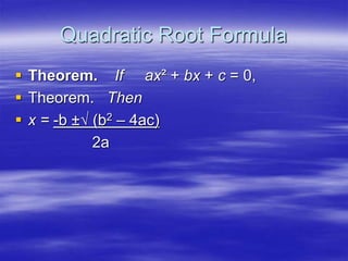 Quadratic Root Formula
 Theorem. If ax² + bx + c = 0,
 Theorem. Then
 x = -b ±√ (b2 – 4ac)
2a
 