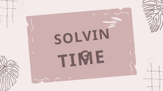 SOLVIN
G
TIME