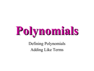 PolynomialsPolynomials
Defining Polynomials
Adding Like Terms
 