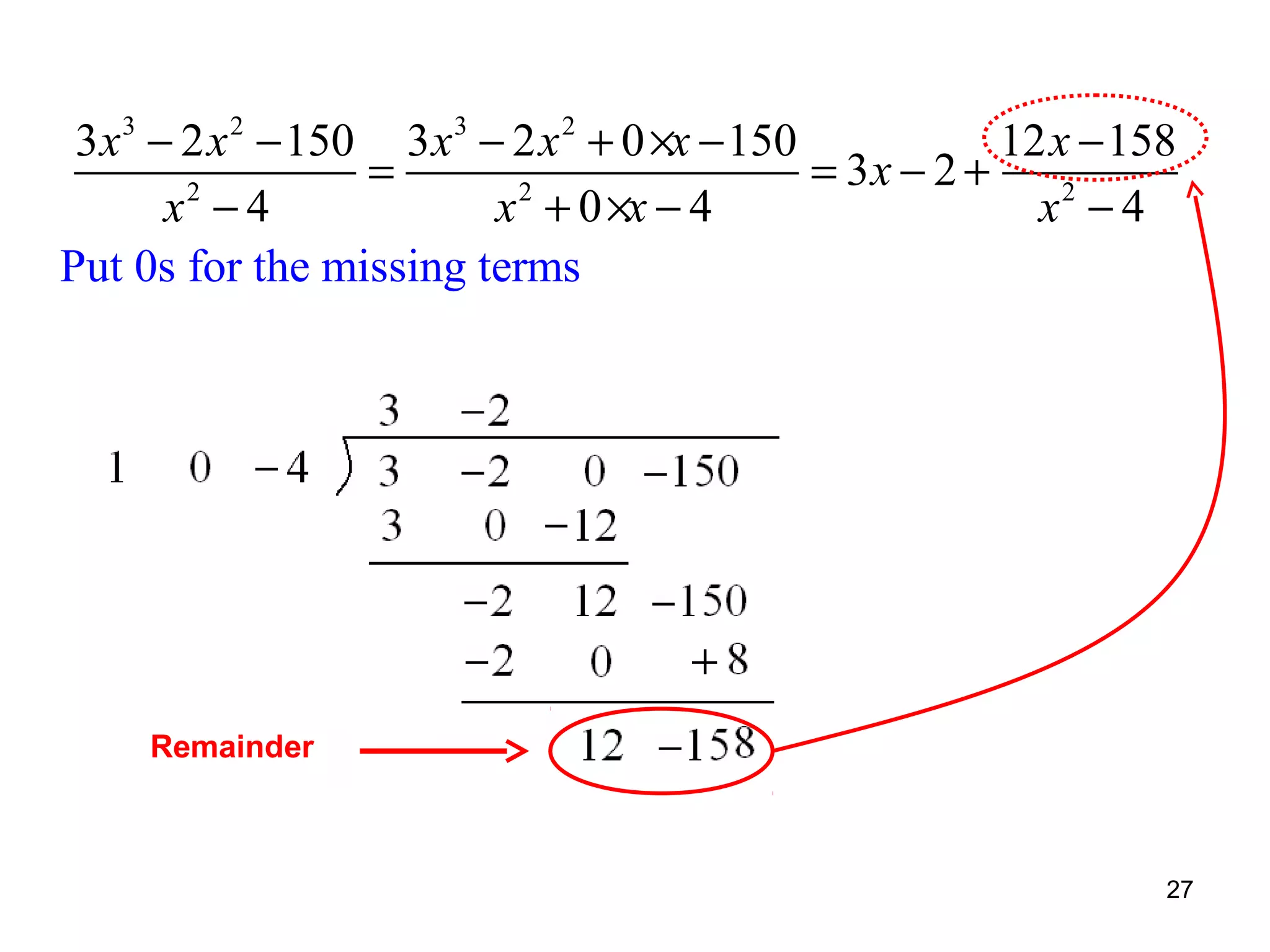 3x 3 − 2 x 2 − 150 3 x 3 − 2 x 2 + 0 ×x − 150
12 x − 158
=
= 3x − 2 +
2
2
x −4
x + 0 ×x − 4
x2 − 4
Put 0s for the missing terms

Remainder

27

 