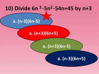 10) Divide 6n -5n -54n+45 by n+3
3 2
a. (n-3)(6n-5)
a. (n+3)(6n+5)
a. (n+3)(6n-5)
a. (n-3)(6n+5)
 