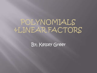 Polynomials&Linear factors By; Kelsey Greer 