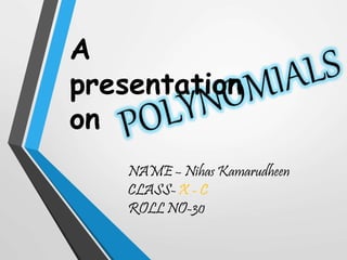 NAME – Nihas Kamarudheen
CLASS- X - C
ROLL NO-30
A
presentation
on
 