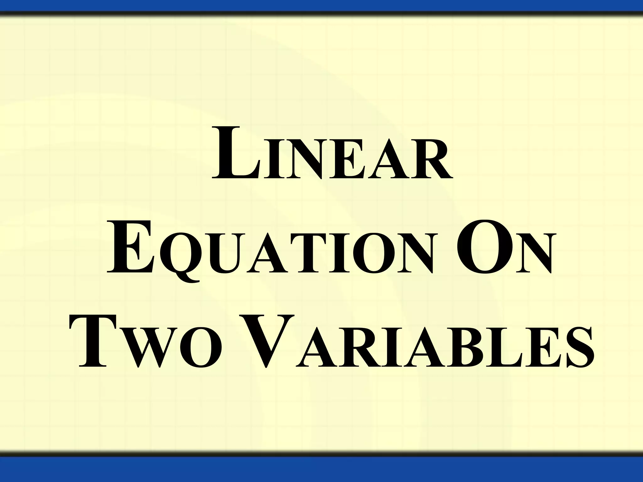 LINEAR
EQUATION ON
TWO VARIABLES
 