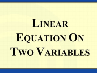 LINEAR
EQUATION ON
TWO VARIABLES
 
