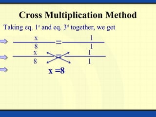 Cross Multiplication Method
Taking eq. 1st
and eq. 3rd
together, we get
 