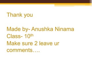 Thank you
Made by- Anushka Ninama
Class- 10th
Make sure 2 leave ur
comments….

 