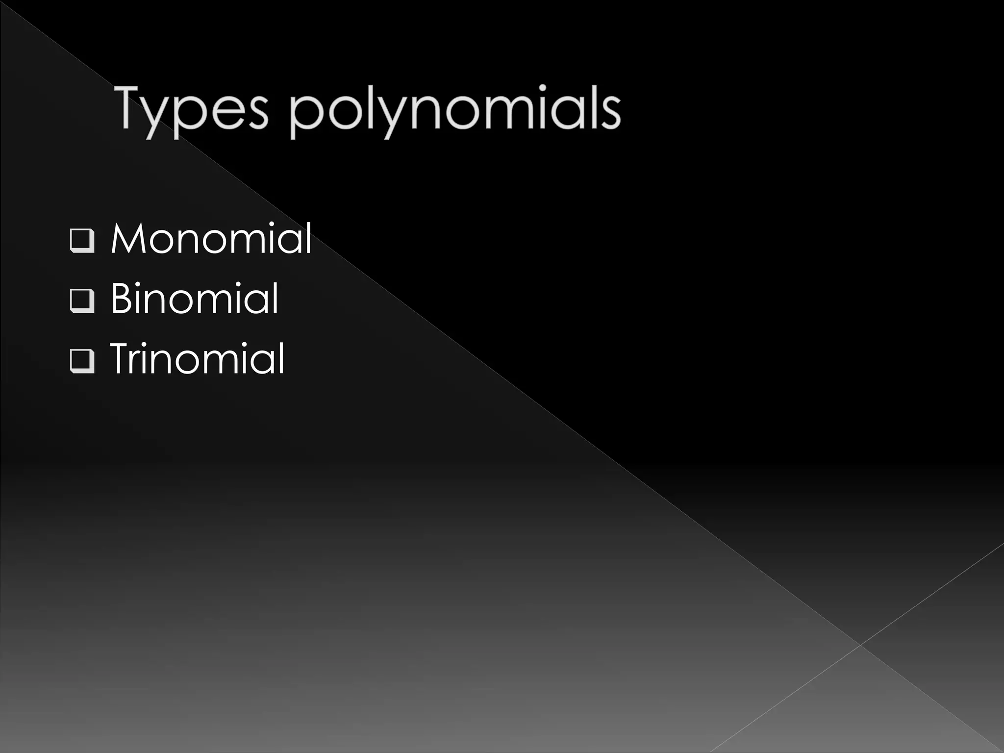  Monomial
 Binomial
 Trinomial
 