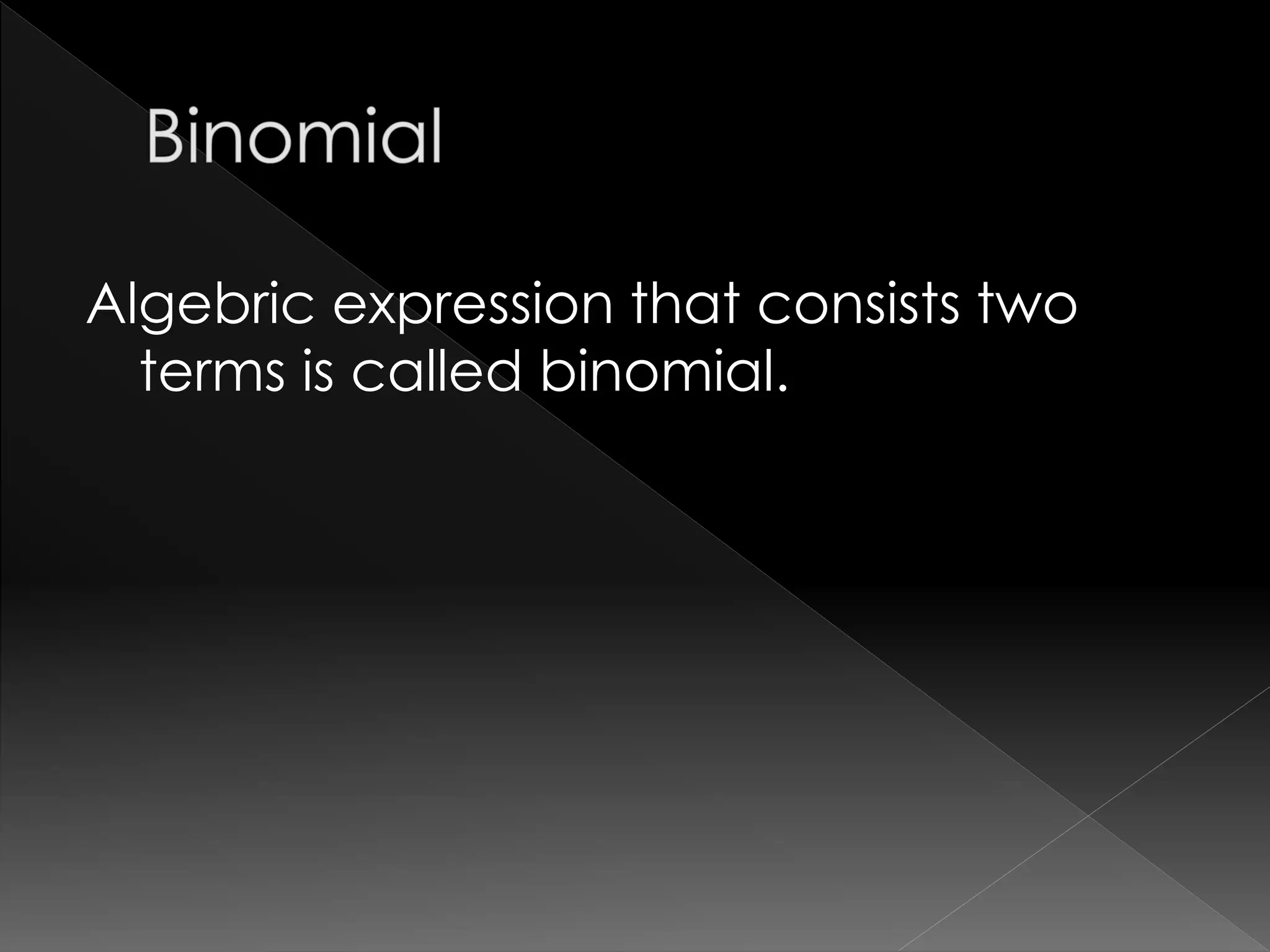 Algebric expression that consists two
terms is called binomial.
 