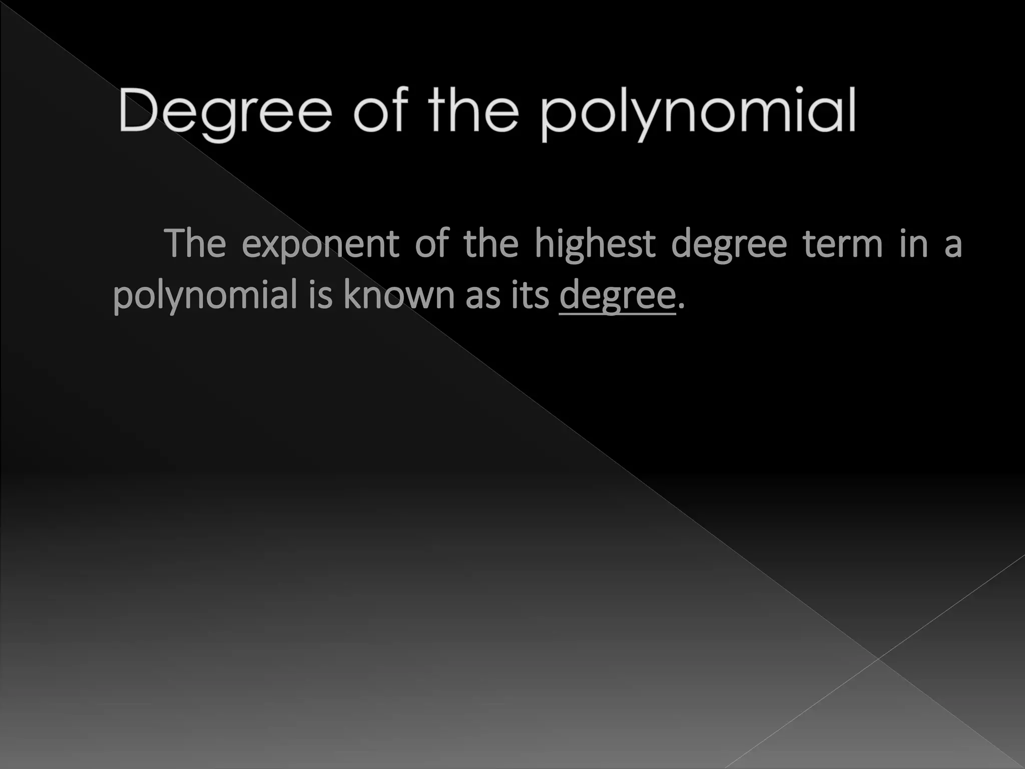 The exponent of the highest degree term in a
polynomial is known as its degree.
 