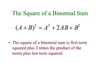 The Square of a Binomial Sum 
(A  B)2  A2  2AB B2 
• The square of a binomial sum is first term 
squared plus 2 times the product of the 
terms plus last term squared. 
 