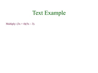 Text Example 
Multiply: (3x + 4)(5x – 3). 
 
