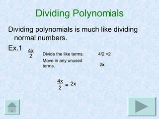 Dividing Polynomials Dividing polynomials is much like dividing normal numbers. Ex.1 4x 2 Divide the like terms. 4/2 =2 Move in any unused terms. 2 x 2 4x = 2x 