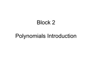 Block 2
Polynomials Introduction
 