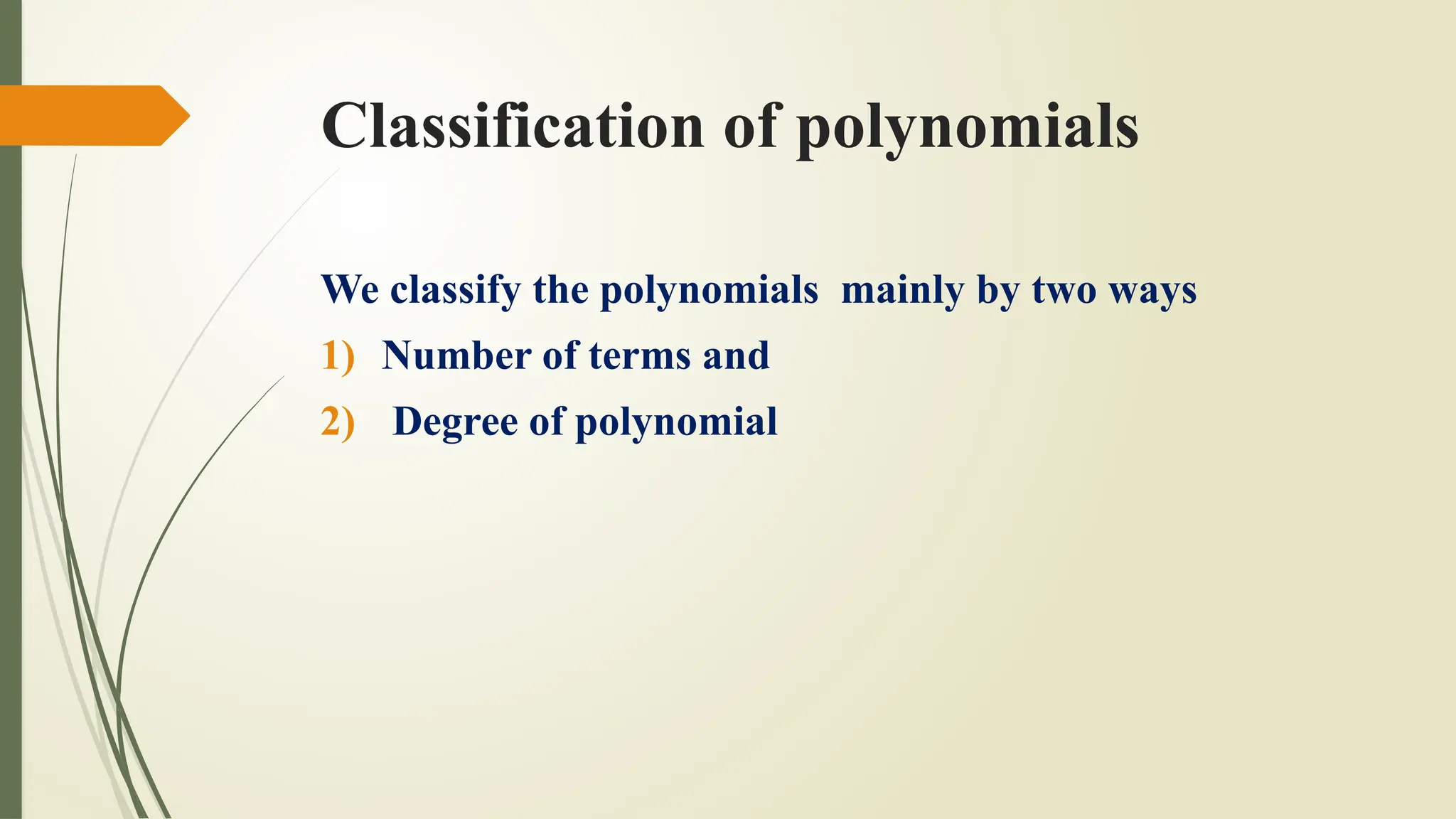Classification of polynomials
We classify the polynomials mainly by two ways
1) Number of terms and
2) Degree of polynomial
 